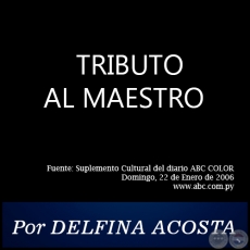 TRIBUTO AL MAESTRO - Por DELFINA ACOSTA - Domingo, 22 de Enero de 2006